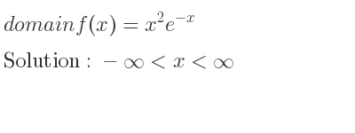 The domain of f(x)=x^2e^{-x} is -infinity <x<infinity